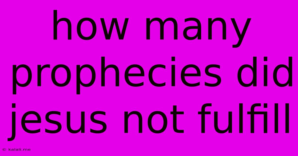 How Many Prophecies Did Jesus Not Fulfill