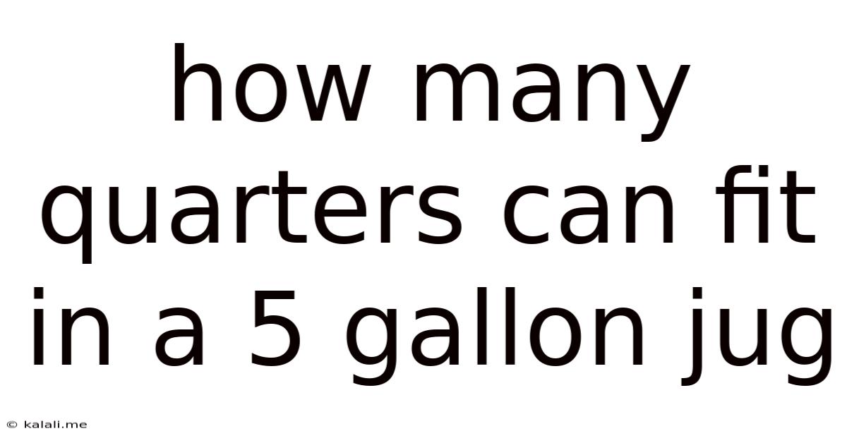 How Many Quarters Can Fit In A 5 Gallon Jug