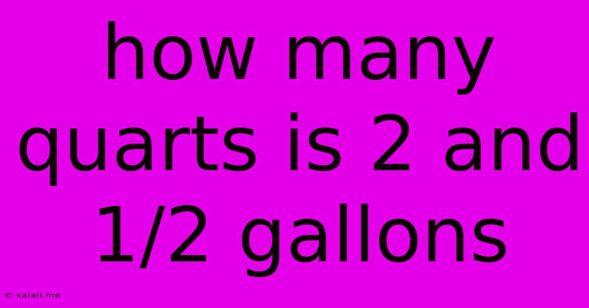 How Many Quarts Is 2 And 1/2 Gallons