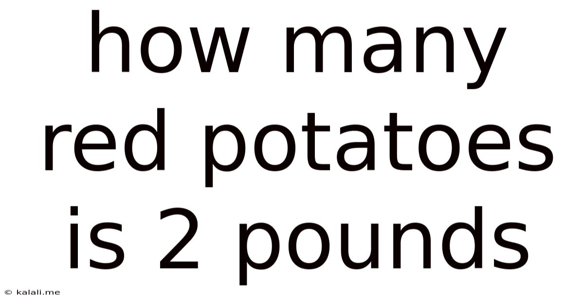 How Many Red Potatoes Is 2 Pounds