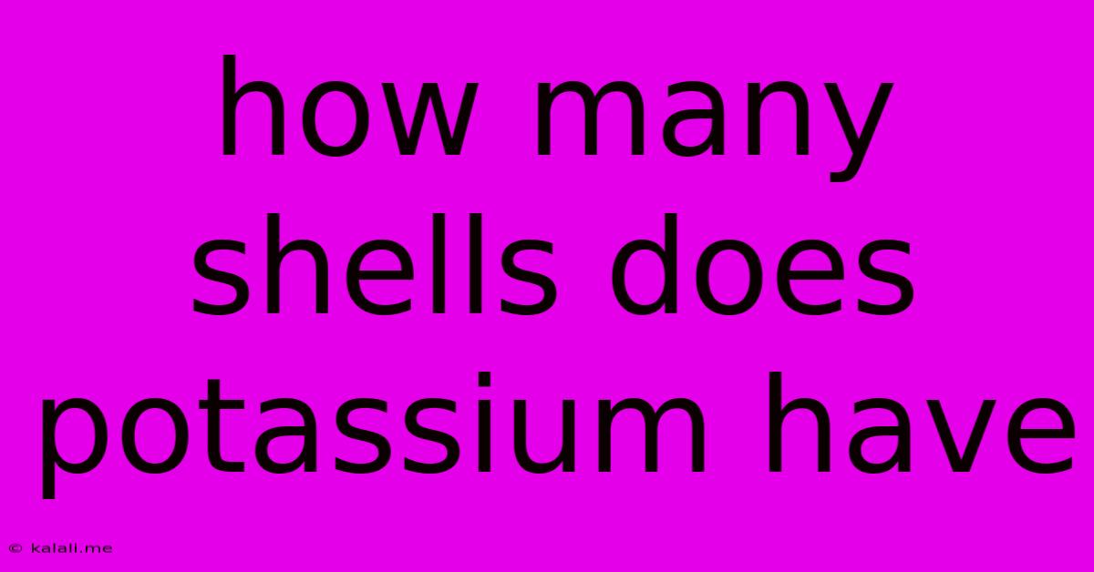 How Many Shells Does Potassium Have