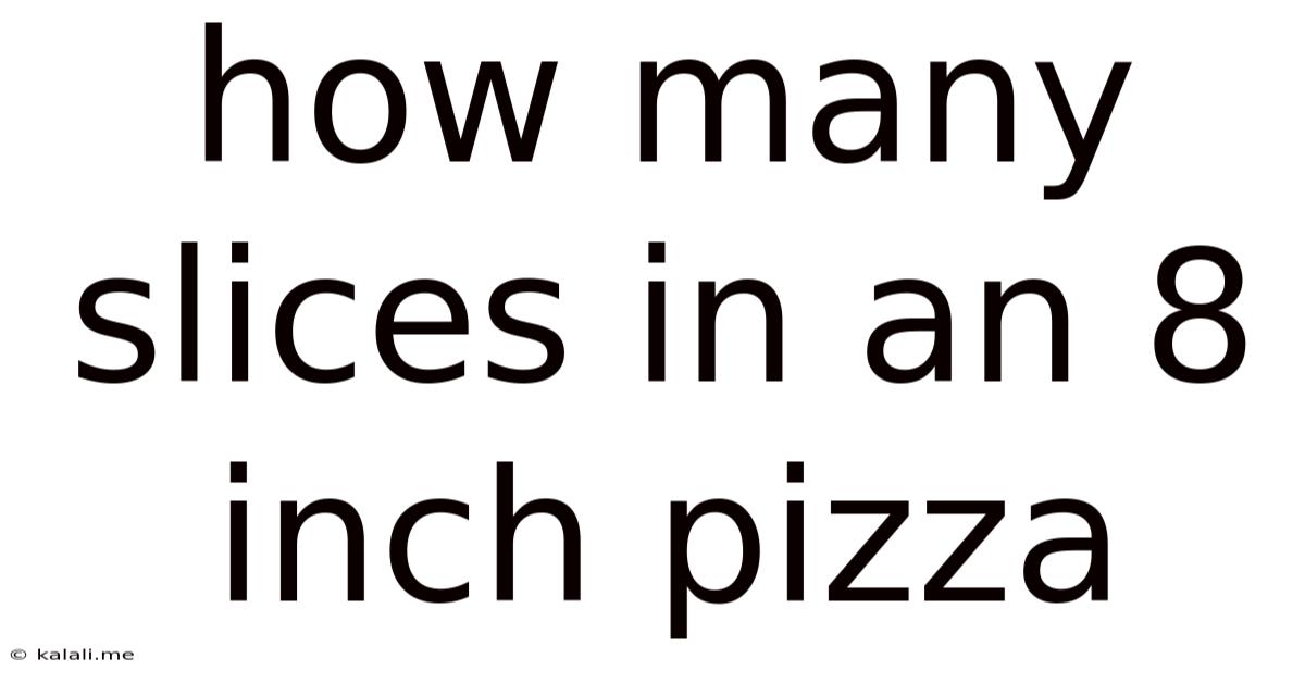 How Many Slices In An 8 Inch Pizza