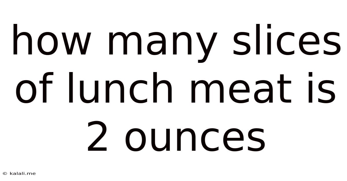 How Many Slices Of Lunch Meat Is 2 Ounces