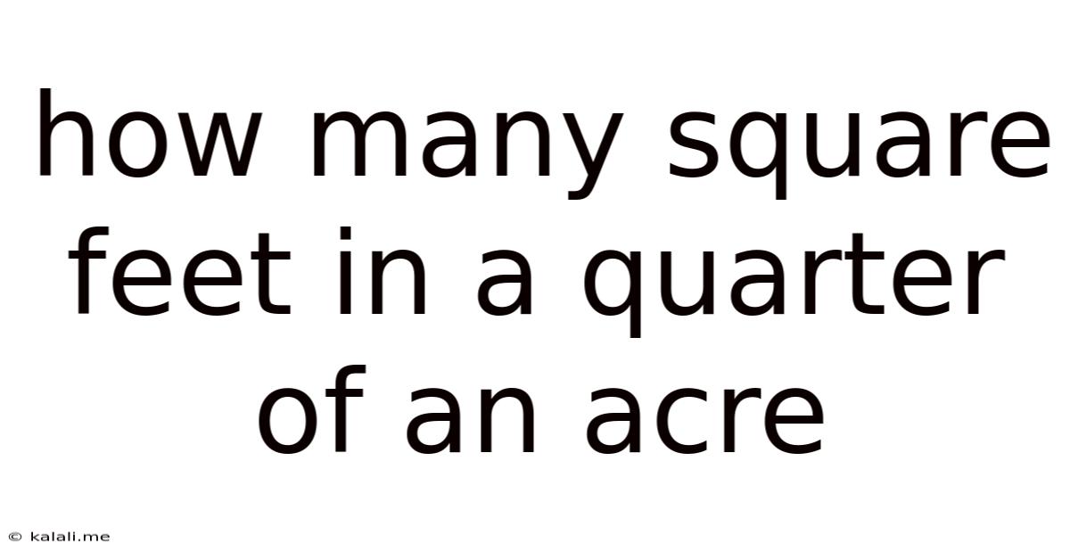 How Many Square Feet In A Quarter Of An Acre