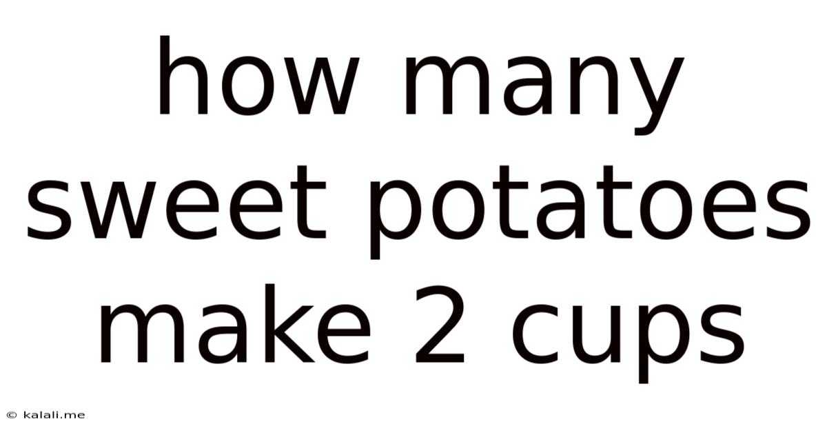 How Many Sweet Potatoes Make 2 Cups