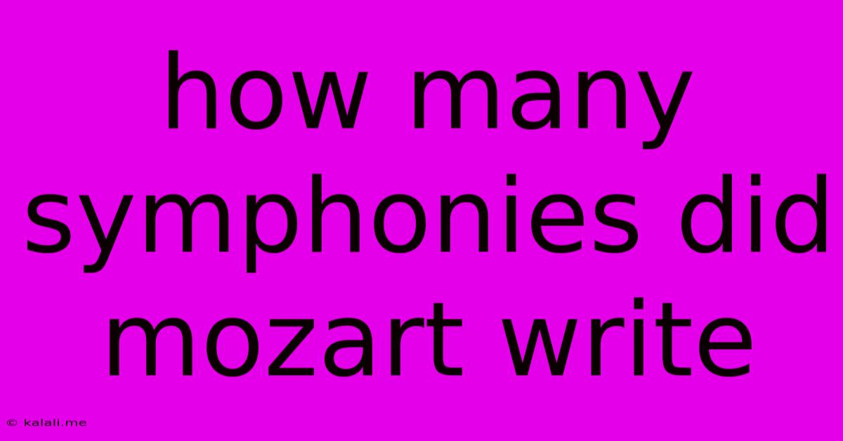 How Many Symphonies Did Mozart Write