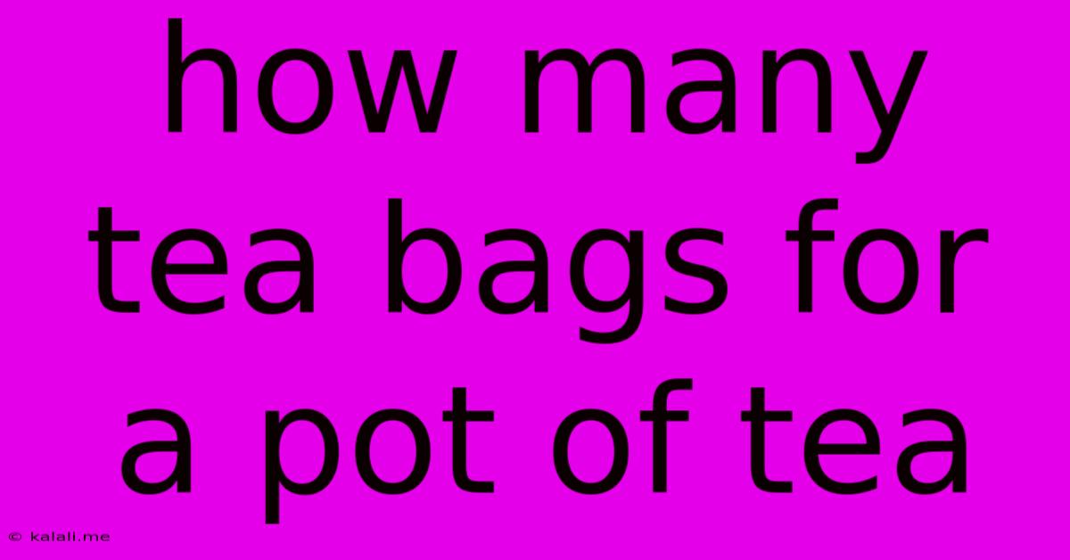 How Many Tea Bags For A Pot Of Tea
