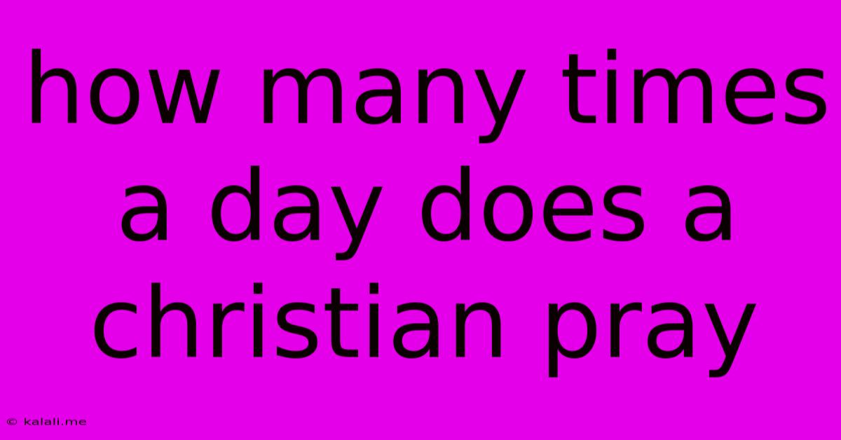 How Many Times A Day Does A Christian Pray
