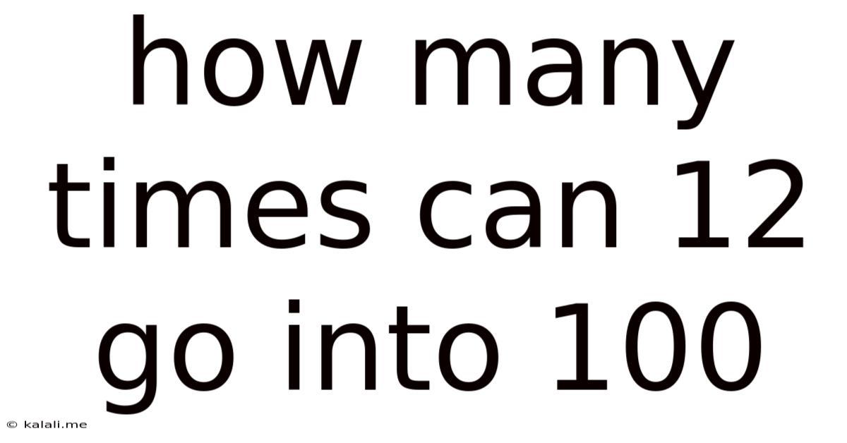 How Many Times Can 12 Go Into 100