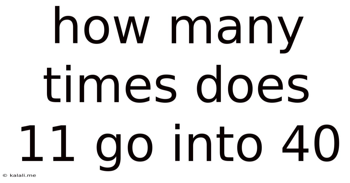 How Many Times Does 11 Go Into 40