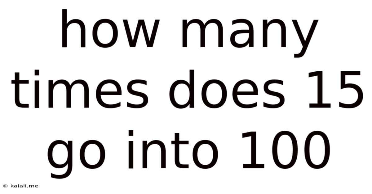 How Many Times Does 15 Go Into 100