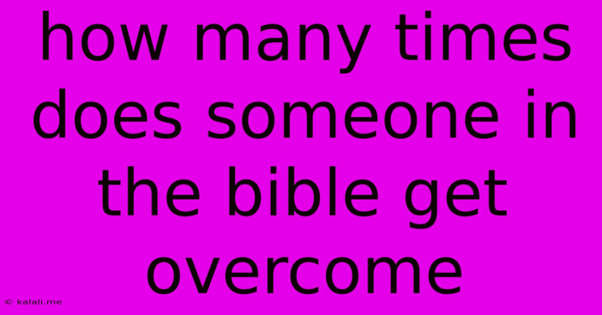 How Many Times Does Someone In The Bible Get Overcome