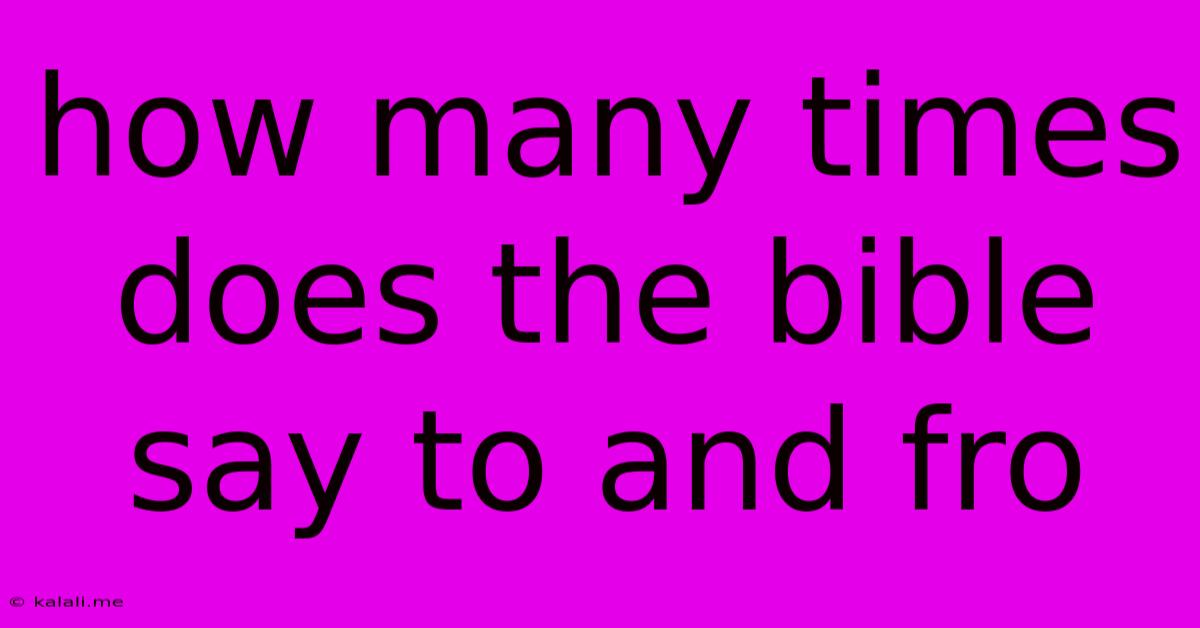 How Many Times Does The Bible Say To And Fro