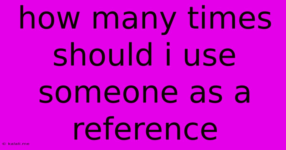 How Many Times Should I Use Someone As A Reference