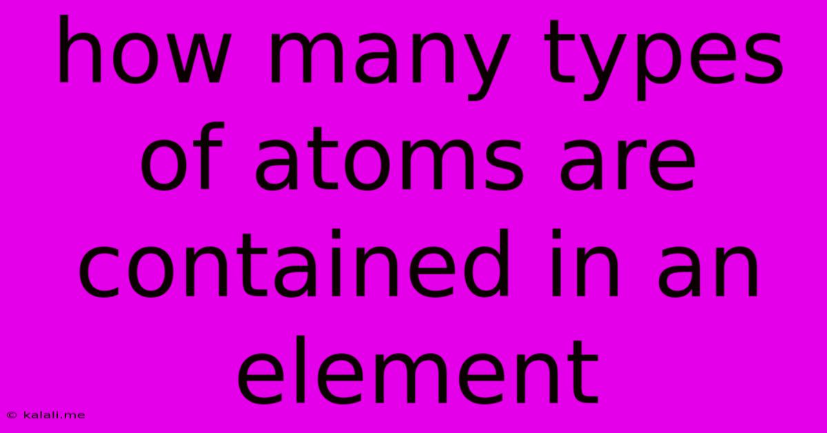 How Many Types Of Atoms Are Contained In An Element