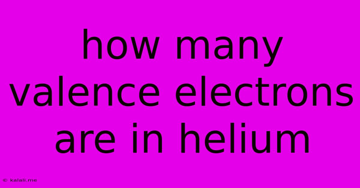 How Many Valence Electrons Are In Helium