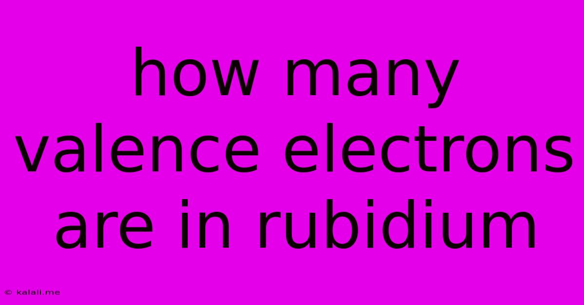 How Many Valence Electrons Are In Rubidium