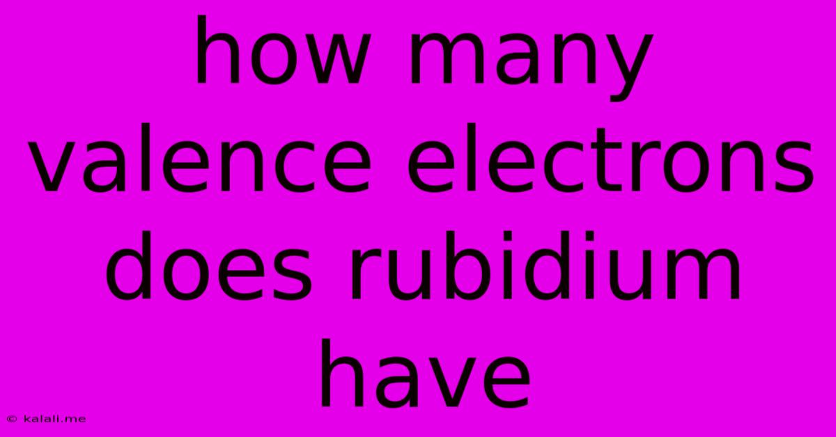 How Many Valence Electrons Does Rubidium Have