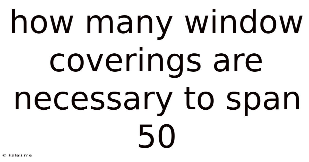 How Many Window Coverings Are Necessary To Span 50
