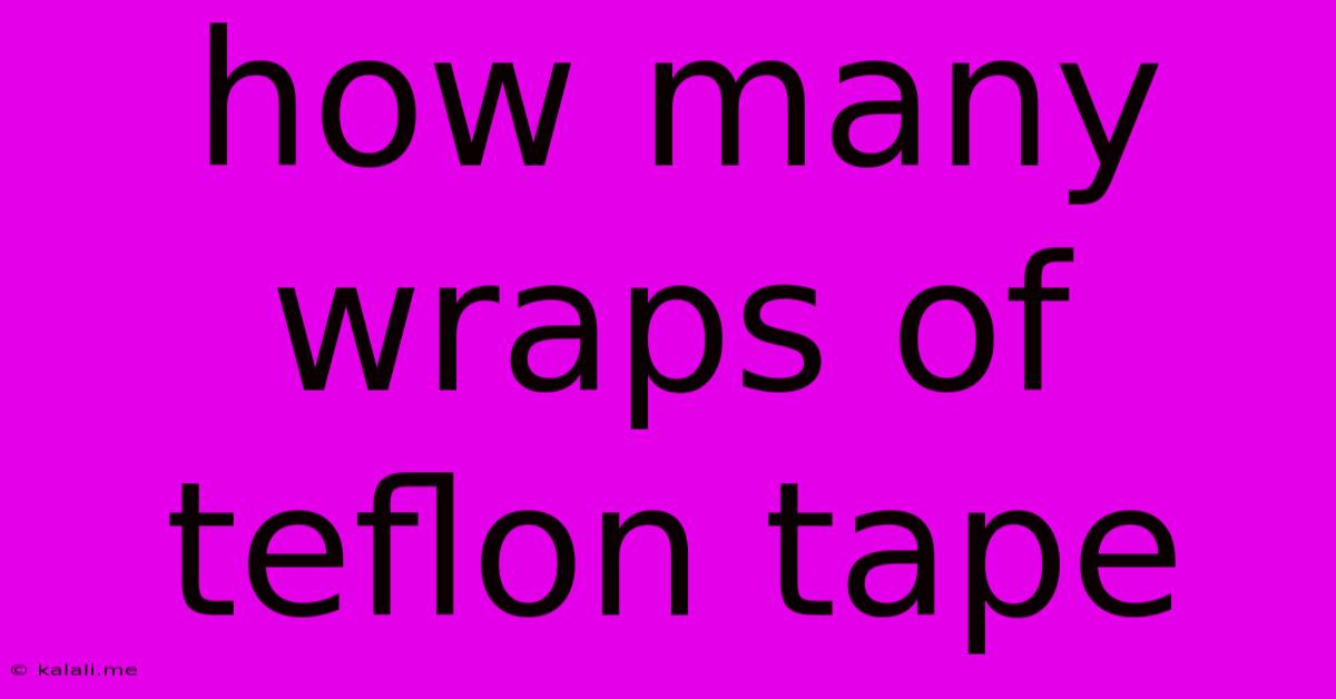 How Many Wraps Of Teflon Tape