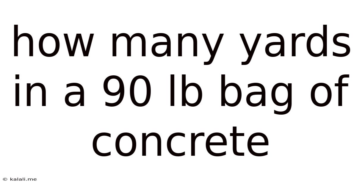 How Many Yards In A 90 Lb Bag Of Concrete