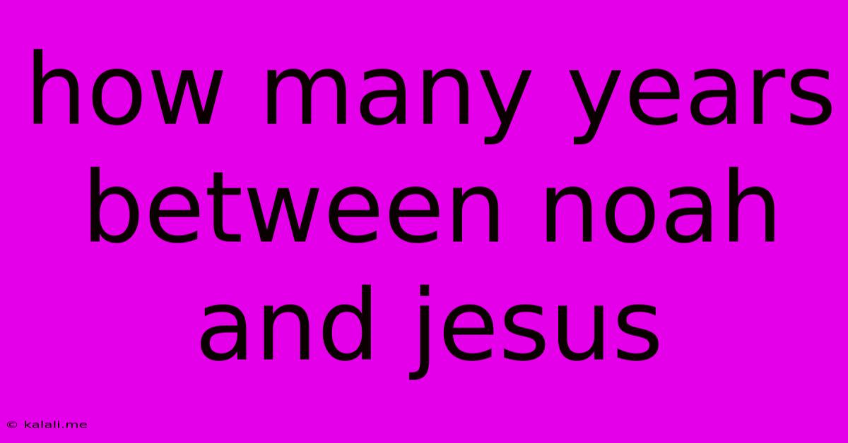 How Many Years Between Noah And Jesus