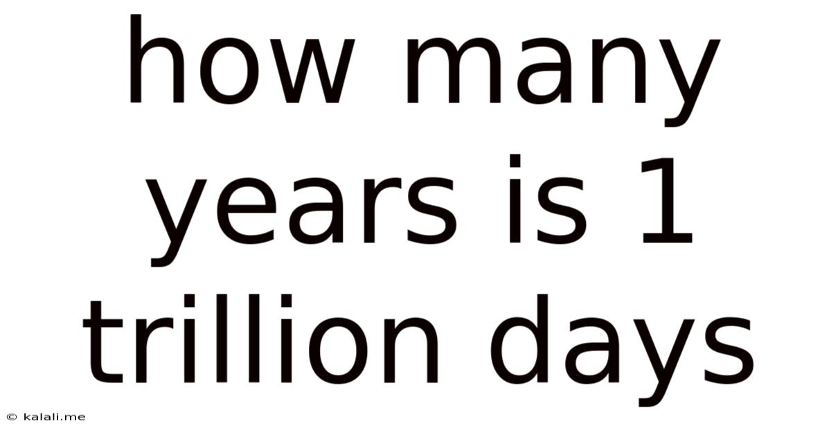 How Many Years Is 1 Trillion Days