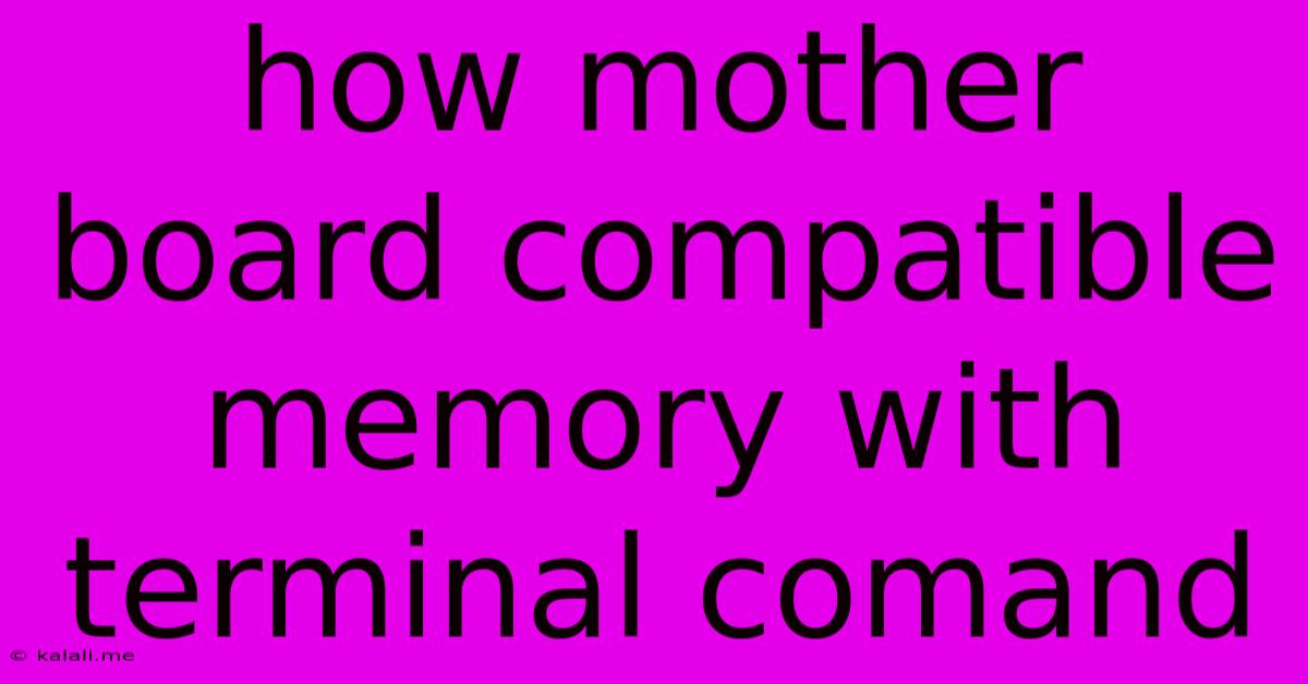 How Mother Board Compatible Memory With Terminal Comand