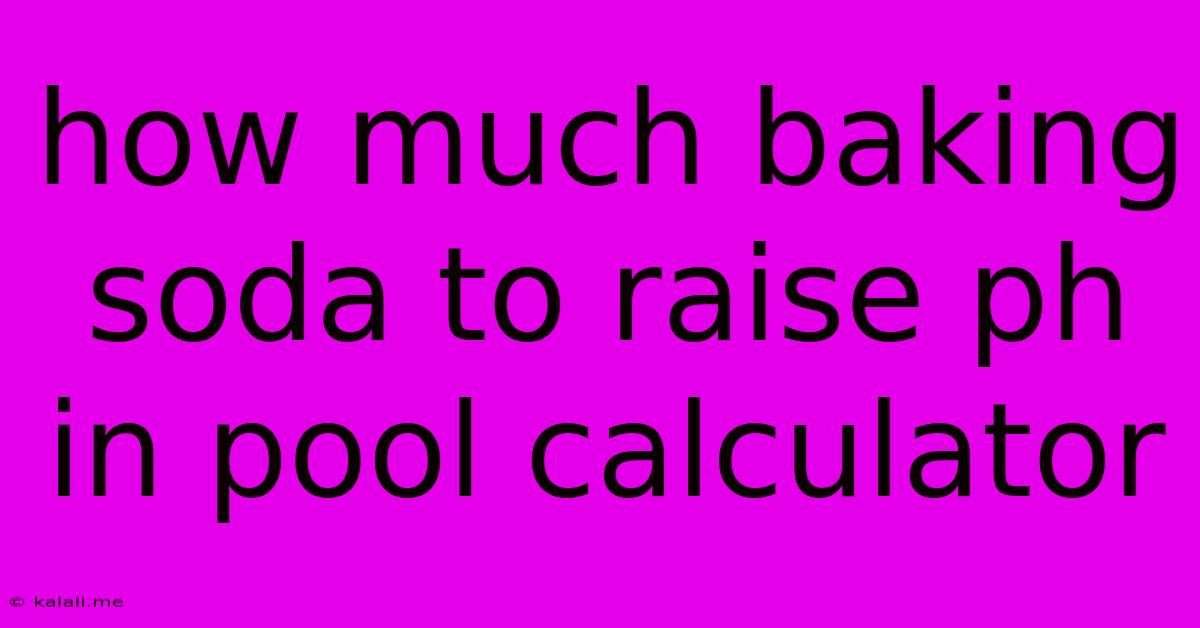 How Much Baking Soda To Raise Ph In Pool Calculator