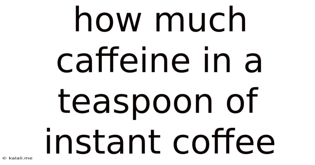 How Much Caffeine In A Teaspoon Of Instant Coffee