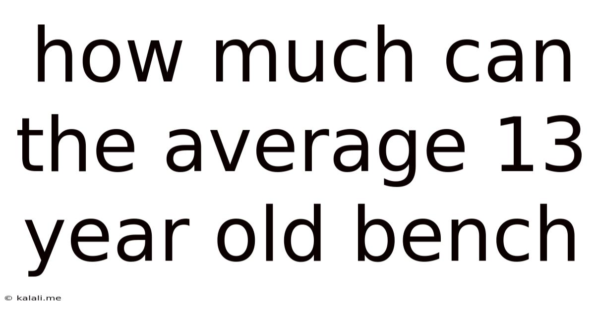How Much Can The Average 13 Year Old Bench