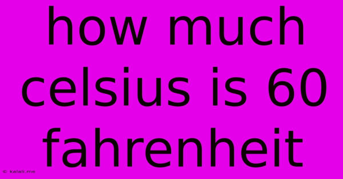 How Much Celsius Is 60 Fahrenheit