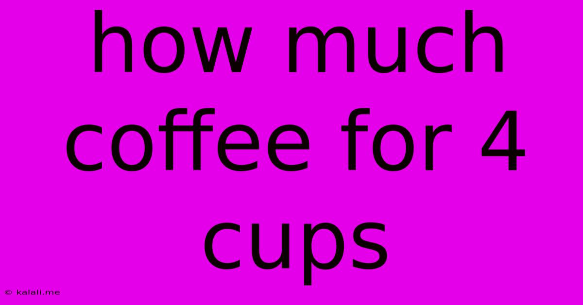How Much Coffee For 4 Cups