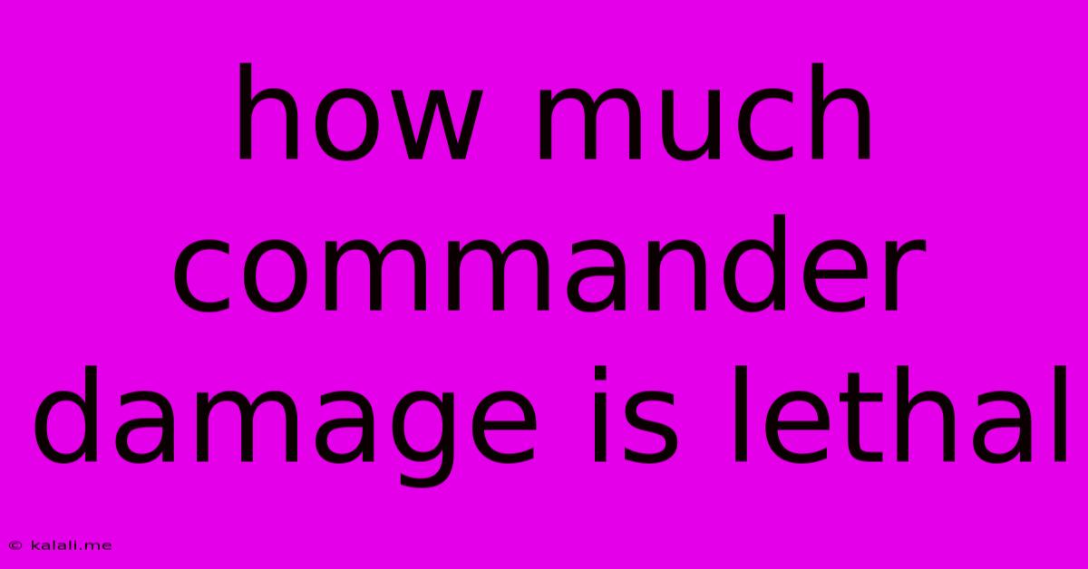 How Much Commander Damage Is Lethal