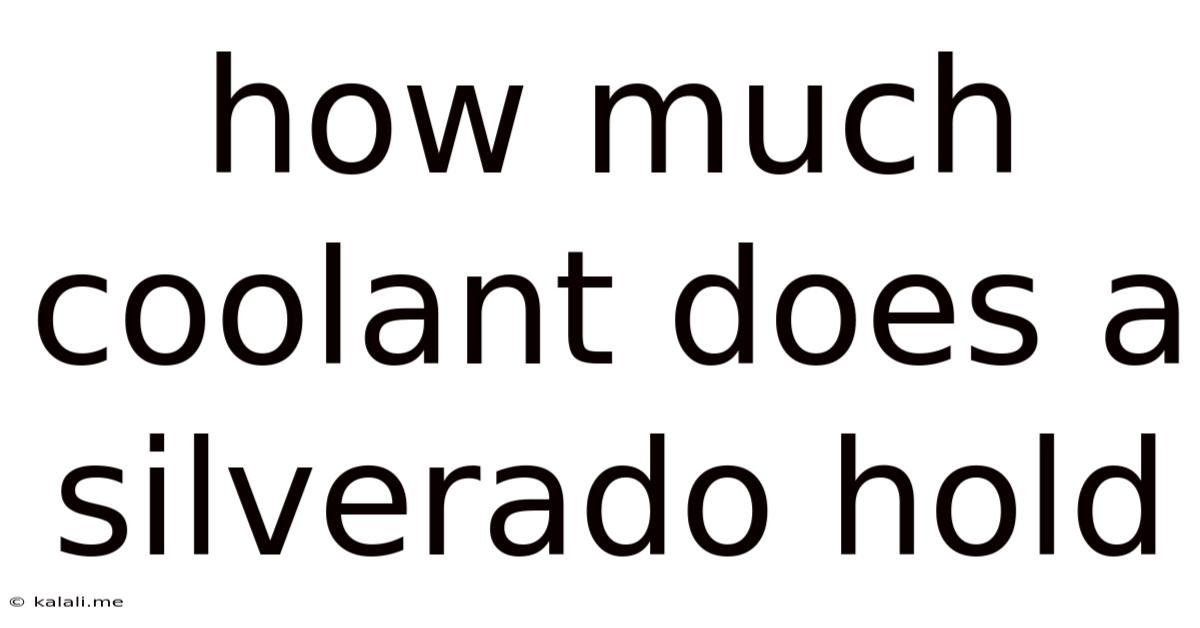 How Much Coolant Does A Silverado Hold