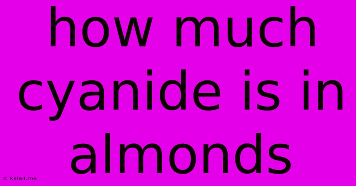 How Much Cyanide Is In Almonds