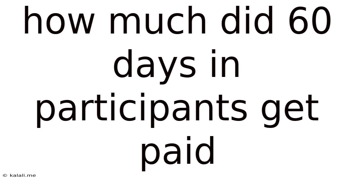 How Much Did 60 Days In Participants Get Paid