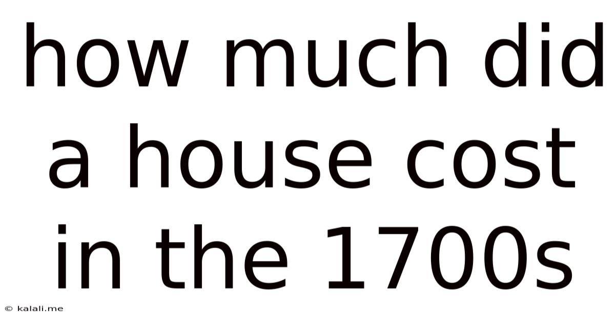 How Much Did A House Cost In The 1700s