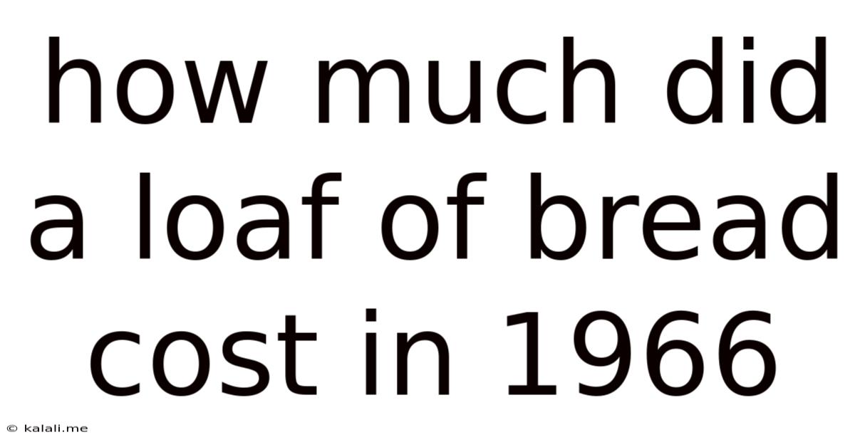How Much Did A Loaf Of Bread Cost In 1966