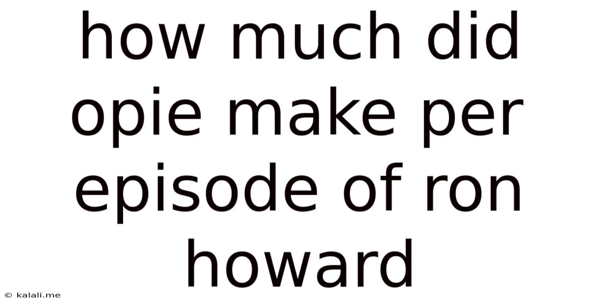 How Much Did Opie Make Per Episode Of Ron Howard