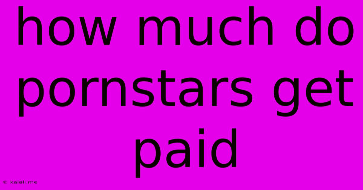 How Much Do Pornstars Get Paid