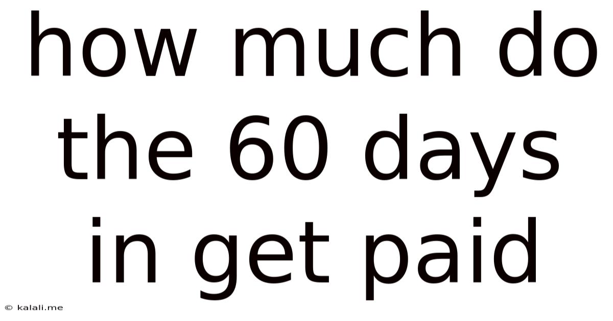 How Much Do The 60 Days In Get Paid