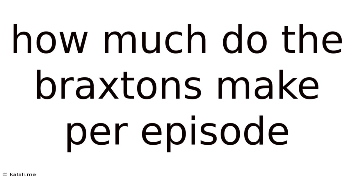 How Much Do The Braxtons Make Per Episode