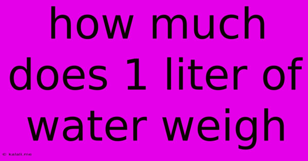 How Much Does 1 Liter Of Water Weigh