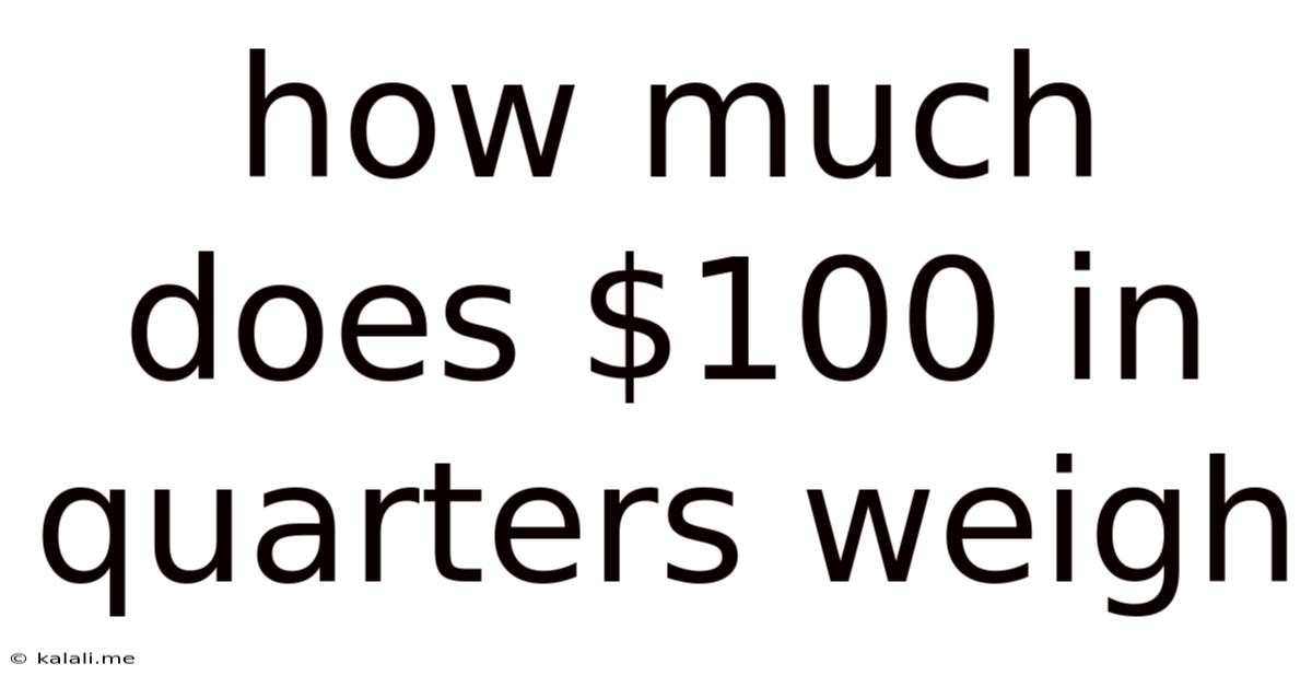 How Much Does $100 In Quarters Weigh