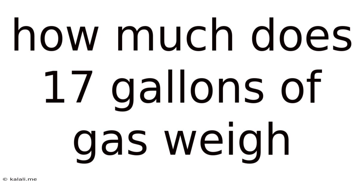 How Much Does 17 Gallons Of Gas Weigh