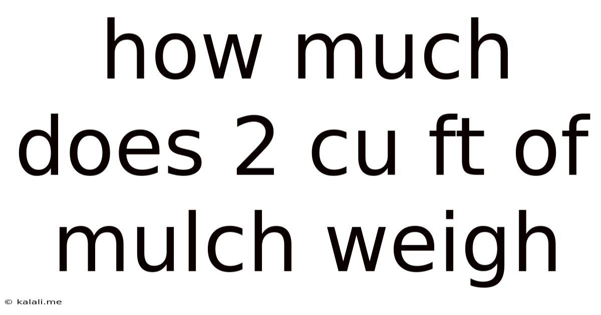 How Much Does 2 Cu Ft Of Mulch Weigh