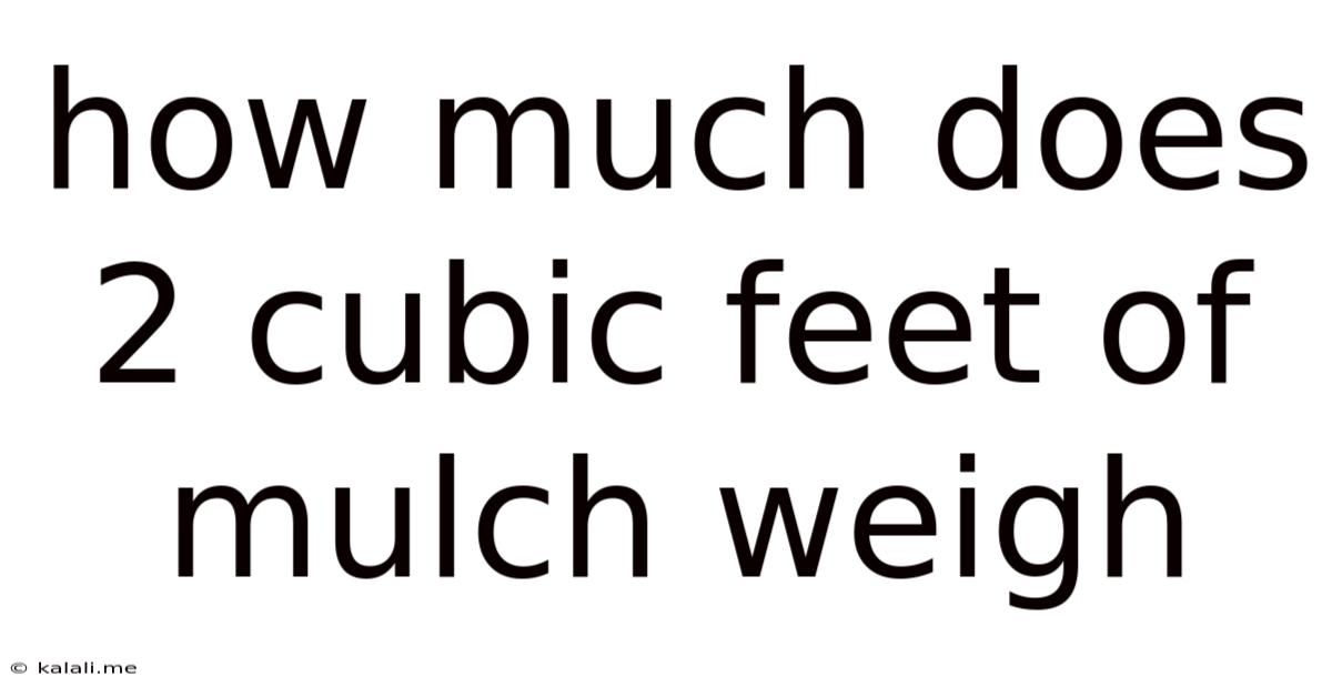 How Much Does 2 Cubic Feet Of Mulch Weigh