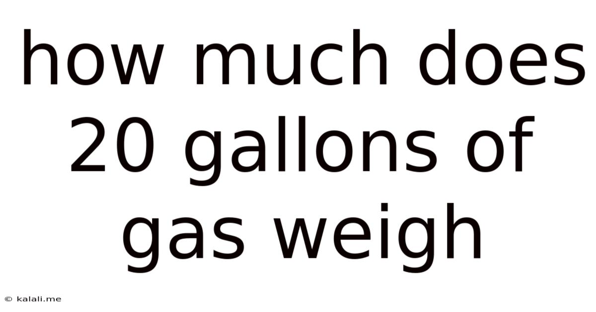 How Much Does 20 Gallons Of Gas Weigh