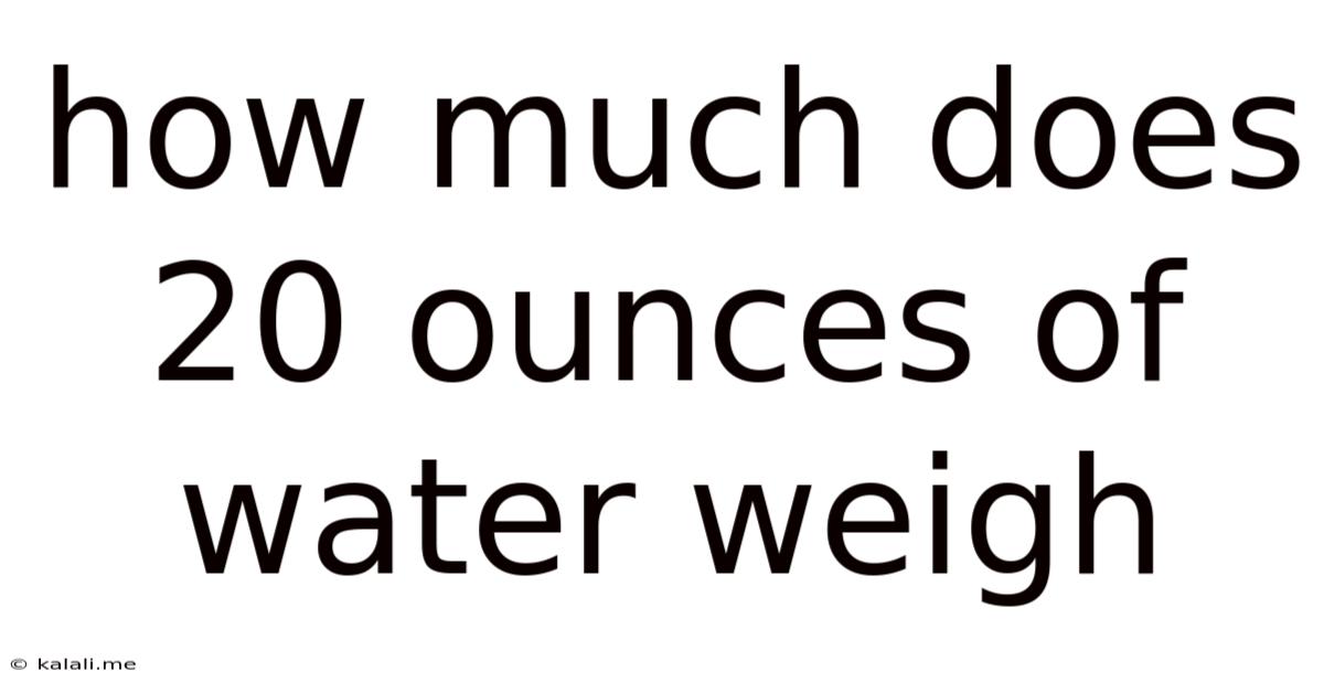 How Much Does 20 Ounces Of Water Weigh